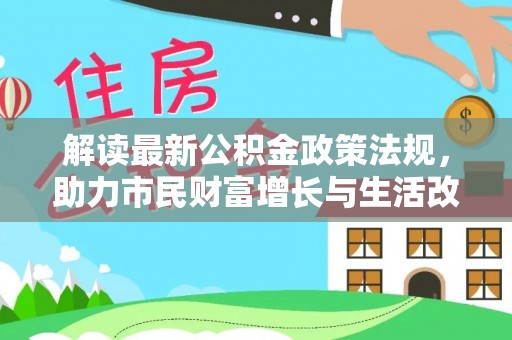 亭湖解读最新公积金政策法规，助力市民财富增长与生活改善