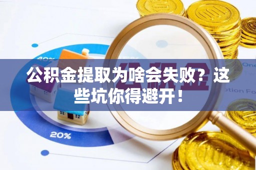 亭湖公积金提取为啥会失败？这些坑你得避开！