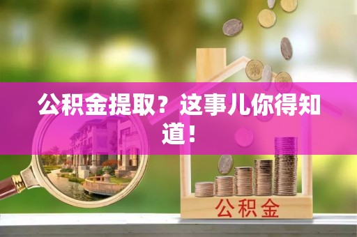 亭湖公积金提取？这事儿你得知道！