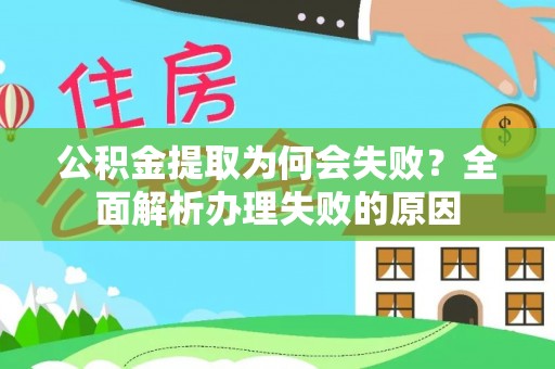亭湖公积金提取为何会失败？全面解析办理失败的原因
