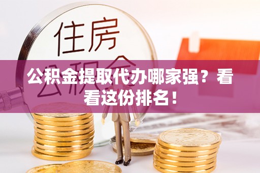 亭湖公积金提取代办哪家强？看看这份排名！