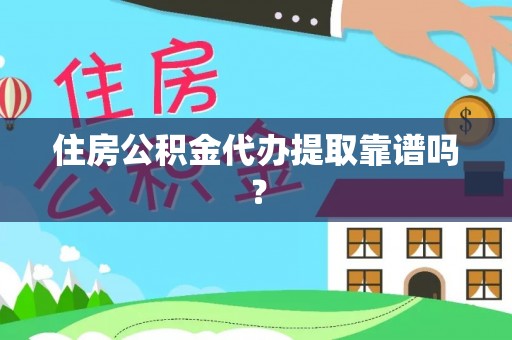 亭湖住房公积金代办提取靠谱吗？