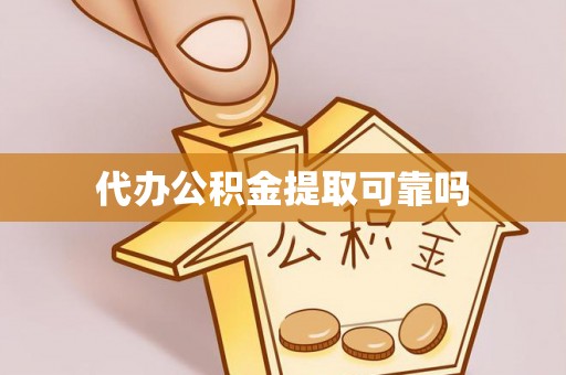 亭湖代办公积金提取可靠吗
