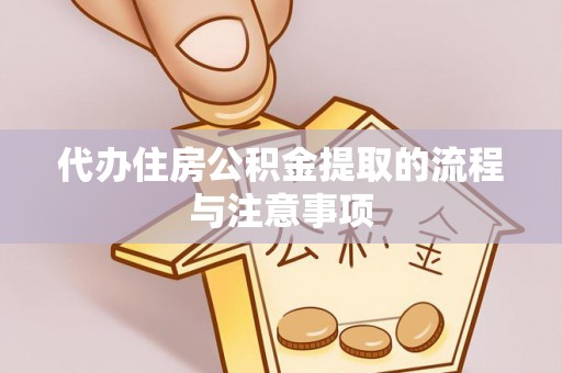 亭湖代办住房公积金提取的流程与注意事项