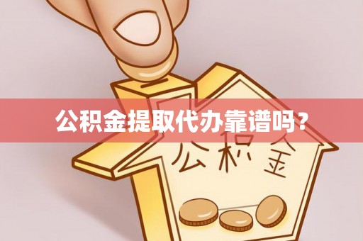 亭湖公积金提取代办靠谱吗？