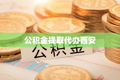 亭湖公积金提取代办西安
